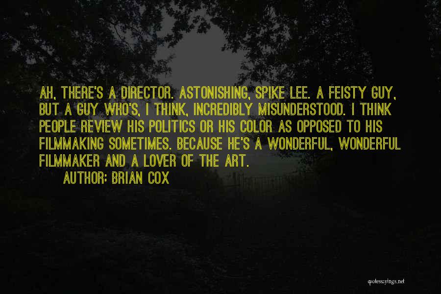 Brian Cox Quotes: Ah, There's A Director. Astonishing, Spike Lee. A Feisty Guy, But A Guy Who's, I Think, Incredibly Misunderstood. I Think