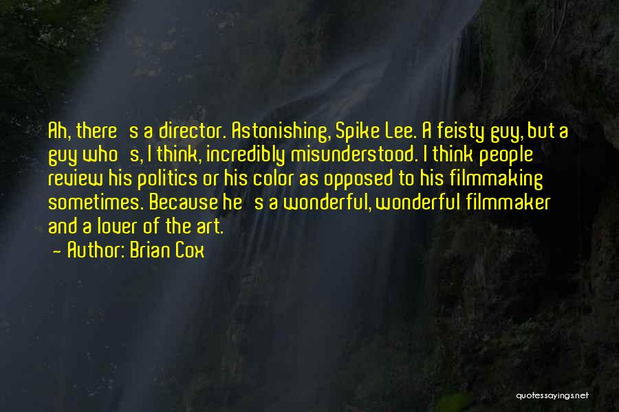 Brian Cox Quotes: Ah, There's A Director. Astonishing, Spike Lee. A Feisty Guy, But A Guy Who's, I Think, Incredibly Misunderstood. I Think