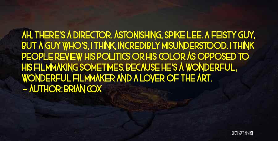 Brian Cox Quotes: Ah, There's A Director. Astonishing, Spike Lee. A Feisty Guy, But A Guy Who's, I Think, Incredibly Misunderstood. I Think