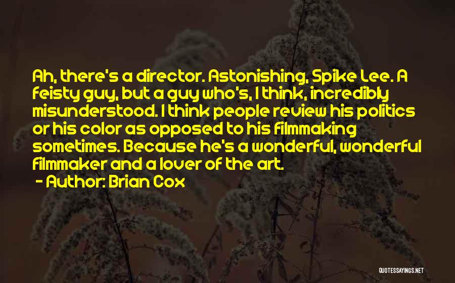 Brian Cox Quotes: Ah, There's A Director. Astonishing, Spike Lee. A Feisty Guy, But A Guy Who's, I Think, Incredibly Misunderstood. I Think