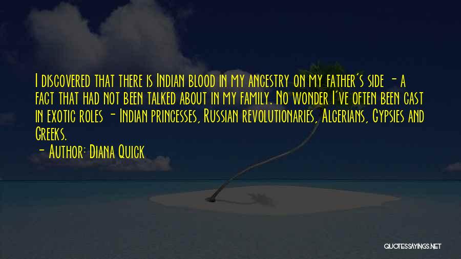 Diana Quick Quotes: I Discovered That There Is Indian Blood In My Ancestry On My Father's Side - A Fact That Had Not