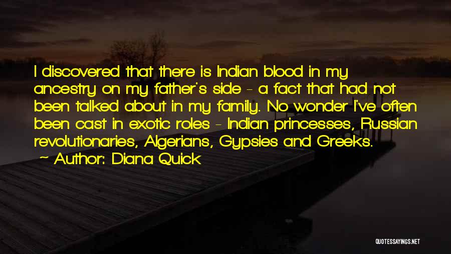 Diana Quick Quotes: I Discovered That There Is Indian Blood In My Ancestry On My Father's Side - A Fact That Had Not