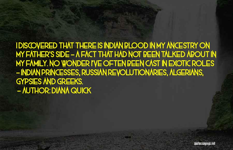 Diana Quick Quotes: I Discovered That There Is Indian Blood In My Ancestry On My Father's Side - A Fact That Had Not