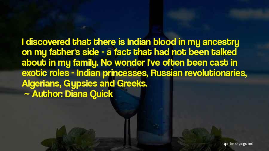 Diana Quick Quotes: I Discovered That There Is Indian Blood In My Ancestry On My Father's Side - A Fact That Had Not