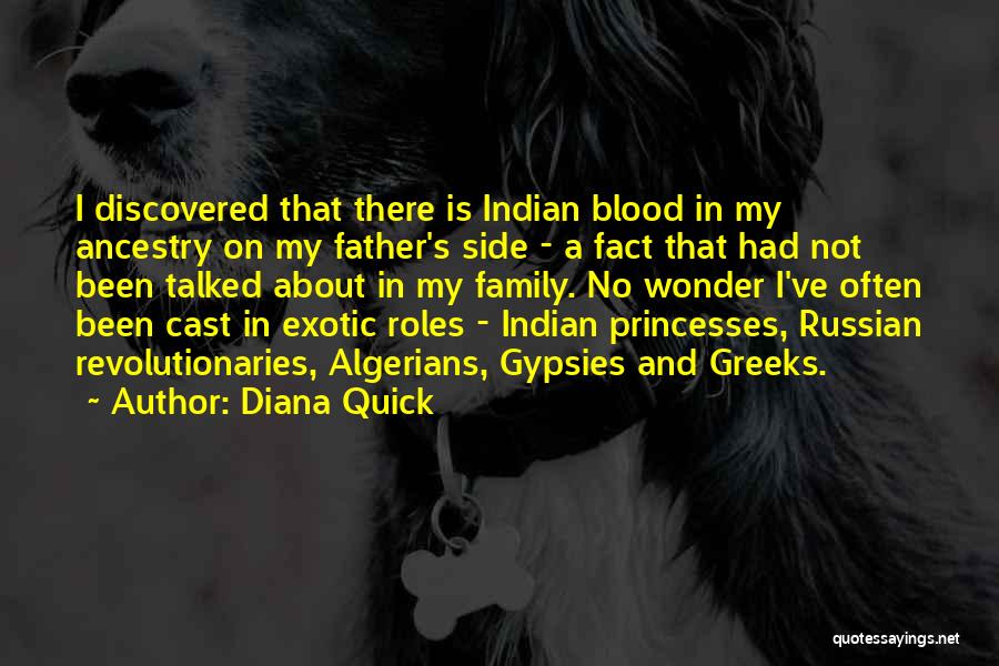 Diana Quick Quotes: I Discovered That There Is Indian Blood In My Ancestry On My Father's Side - A Fact That Had Not