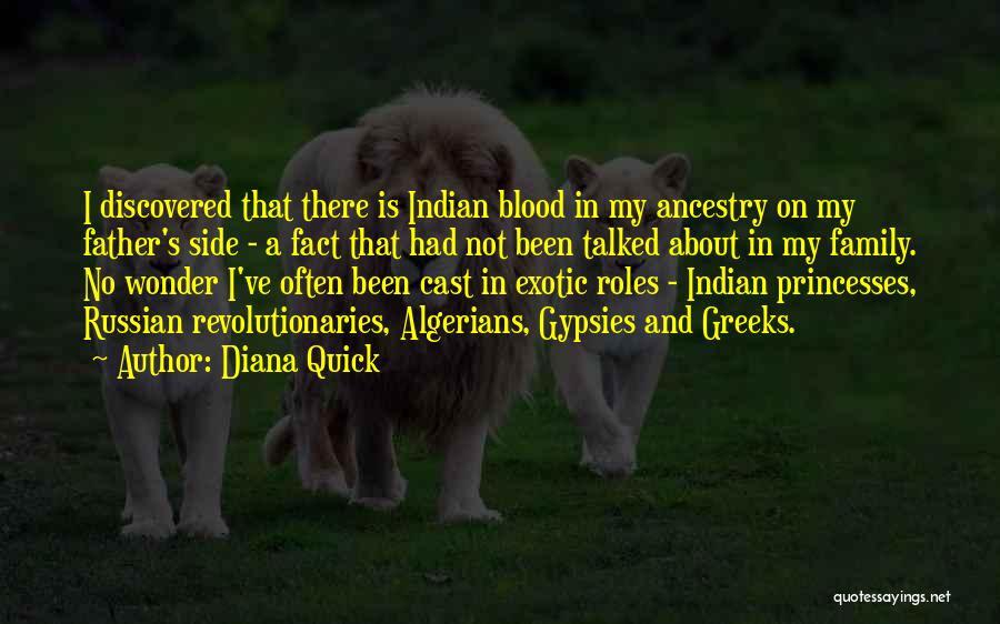 Diana Quick Quotes: I Discovered That There Is Indian Blood In My Ancestry On My Father's Side - A Fact That Had Not