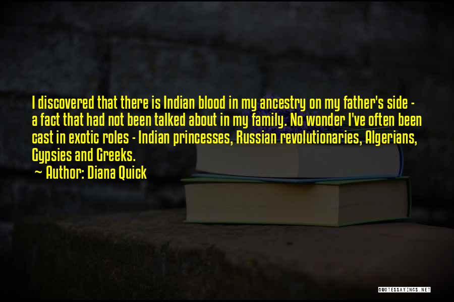 Diana Quick Quotes: I Discovered That There Is Indian Blood In My Ancestry On My Father's Side - A Fact That Had Not