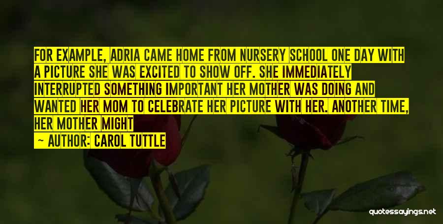 Carol Tuttle Quotes: For Example, Adria Came Home From Nursery School One Day With A Picture She Was Excited To Show Off. She