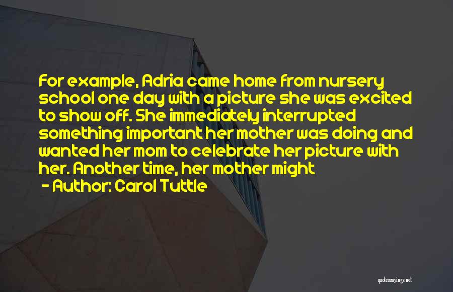 Carol Tuttle Quotes: For Example, Adria Came Home From Nursery School One Day With A Picture She Was Excited To Show Off. She