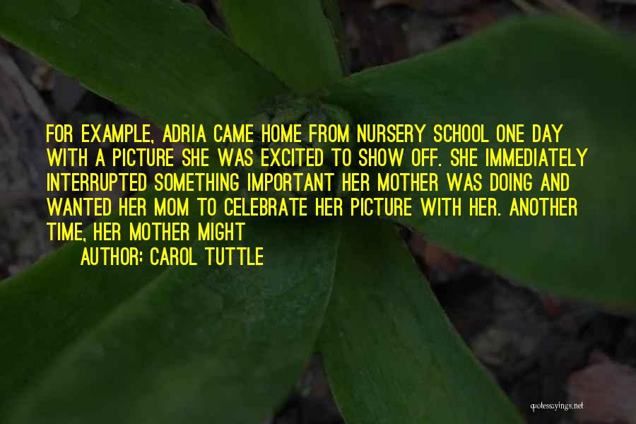 Carol Tuttle Quotes: For Example, Adria Came Home From Nursery School One Day With A Picture She Was Excited To Show Off. She