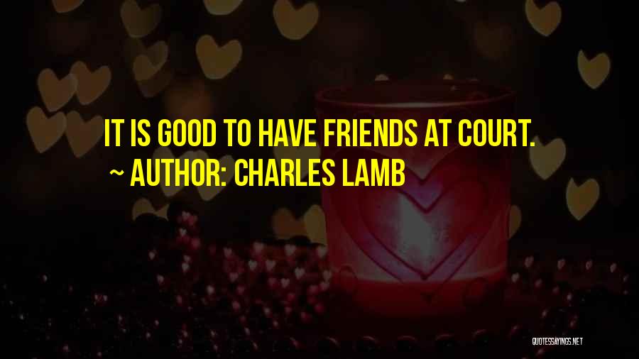 Charles Lamb Quotes: It Is Good To Have Friends At Court.
