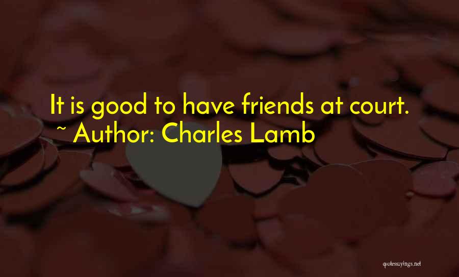 Charles Lamb Quotes: It Is Good To Have Friends At Court.