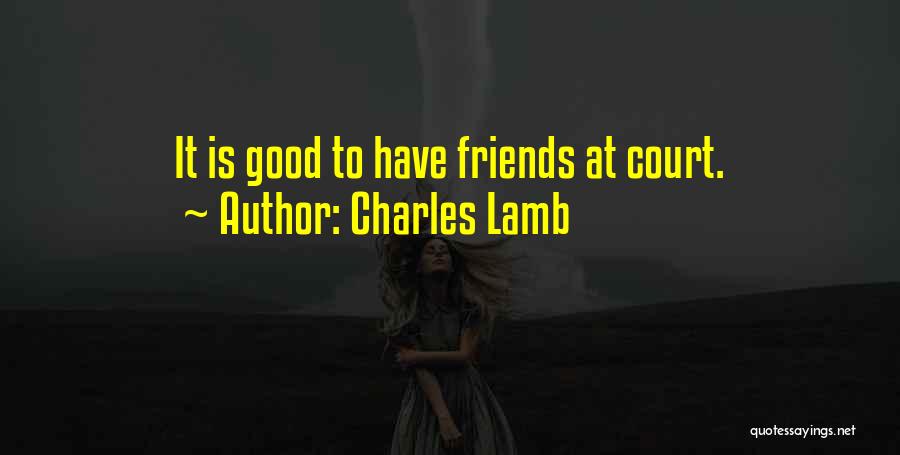 Charles Lamb Quotes: It Is Good To Have Friends At Court.