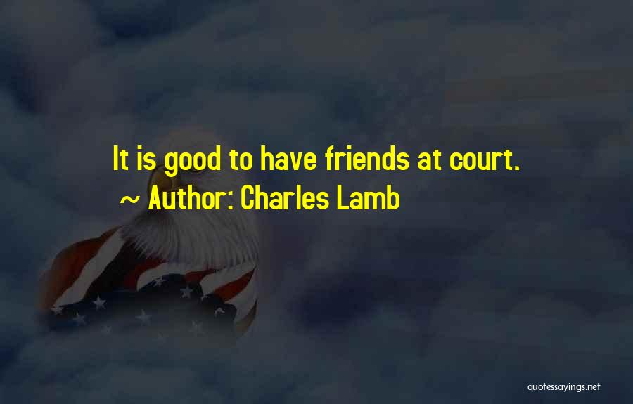 Charles Lamb Quotes: It Is Good To Have Friends At Court.