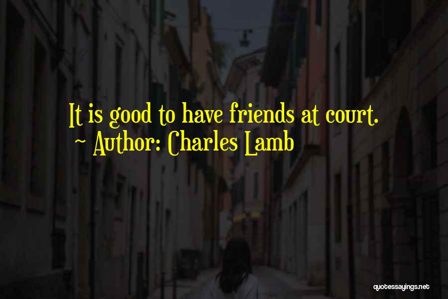 Charles Lamb Quotes: It Is Good To Have Friends At Court.