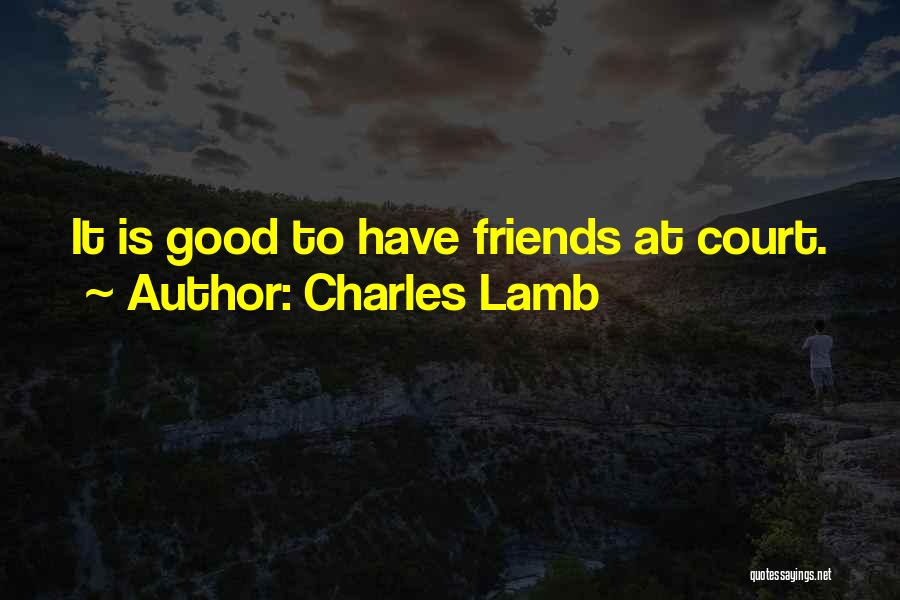 Charles Lamb Quotes: It Is Good To Have Friends At Court.