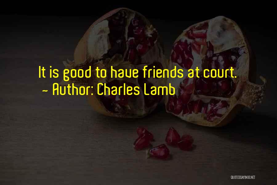 Charles Lamb Quotes: It Is Good To Have Friends At Court.