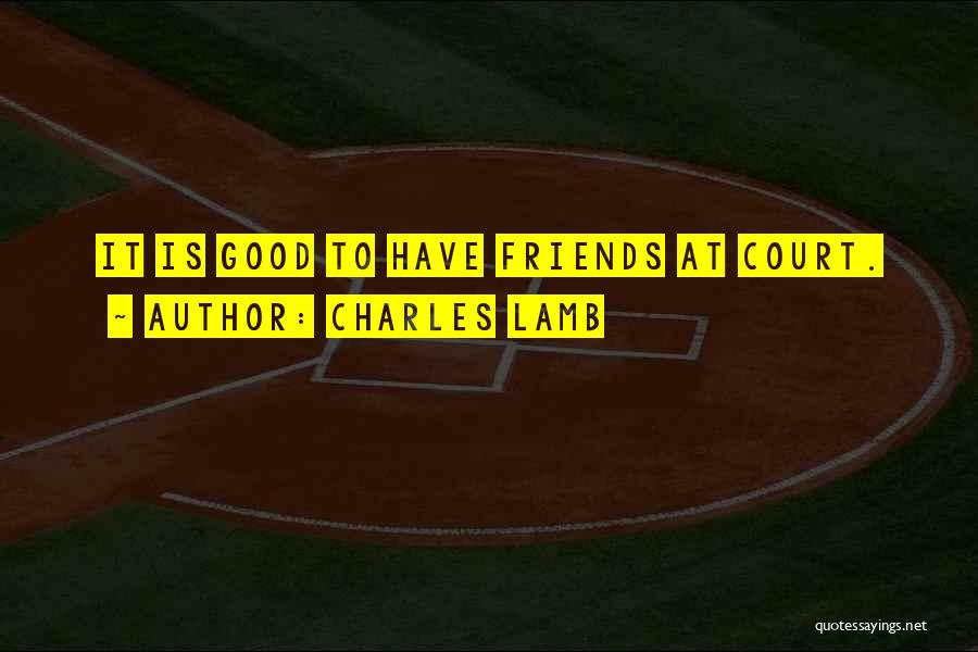 Charles Lamb Quotes: It Is Good To Have Friends At Court.