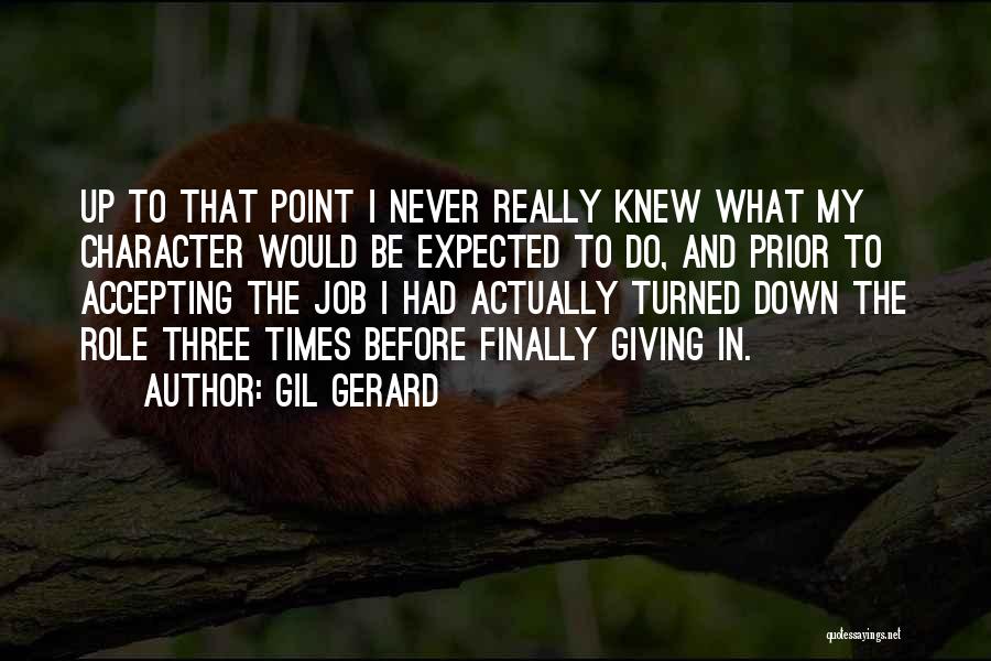 Gil Gerard Quotes: Up To That Point I Never Really Knew What My Character Would Be Expected To Do, And Prior To Accepting