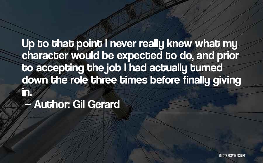 Gil Gerard Quotes: Up To That Point I Never Really Knew What My Character Would Be Expected To Do, And Prior To Accepting