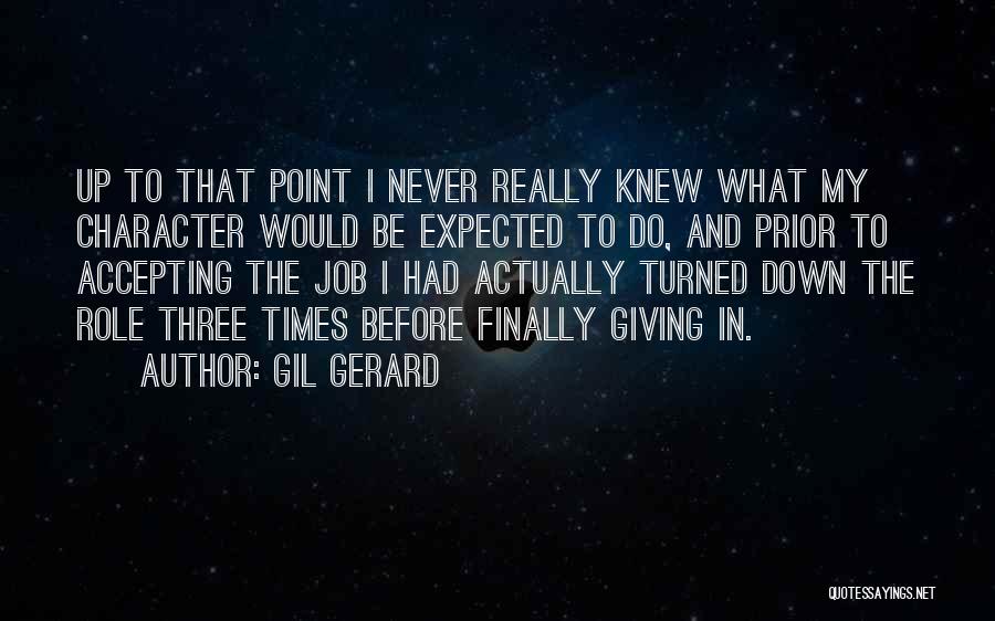 Gil Gerard Quotes: Up To That Point I Never Really Knew What My Character Would Be Expected To Do, And Prior To Accepting