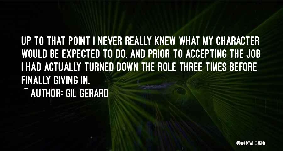 Gil Gerard Quotes: Up To That Point I Never Really Knew What My Character Would Be Expected To Do, And Prior To Accepting