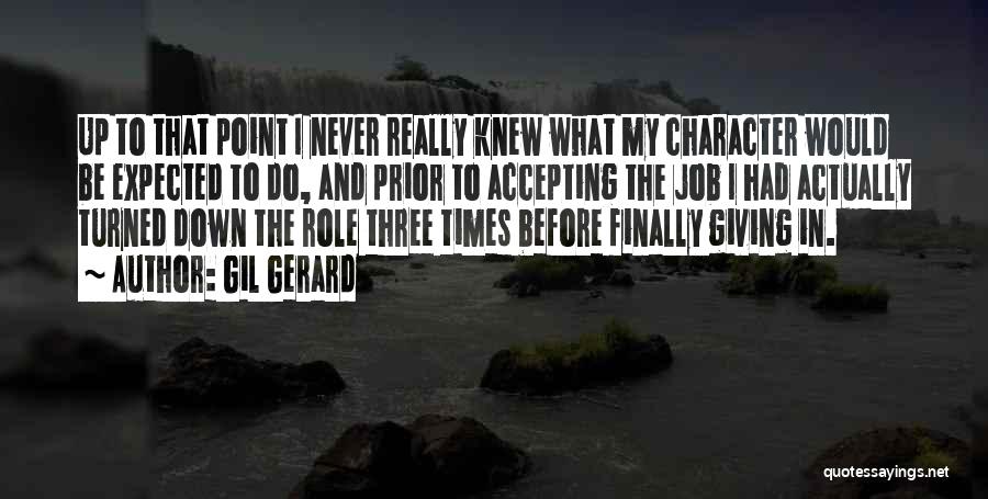 Gil Gerard Quotes: Up To That Point I Never Really Knew What My Character Would Be Expected To Do, And Prior To Accepting