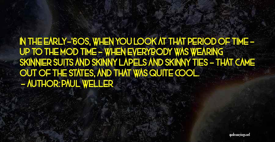 Paul Weller Quotes: In The Early-'60s, When You Look At That Period Of Time - Up To The Mod Time - When Everybody