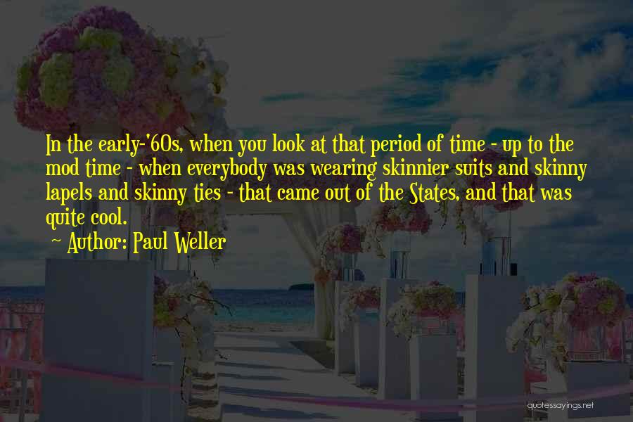 Paul Weller Quotes: In The Early-'60s, When You Look At That Period Of Time - Up To The Mod Time - When Everybody