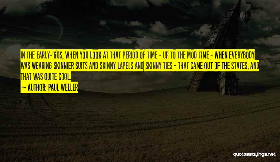 Paul Weller Quotes: In The Early-'60s, When You Look At That Period Of Time - Up To The Mod Time - When Everybody