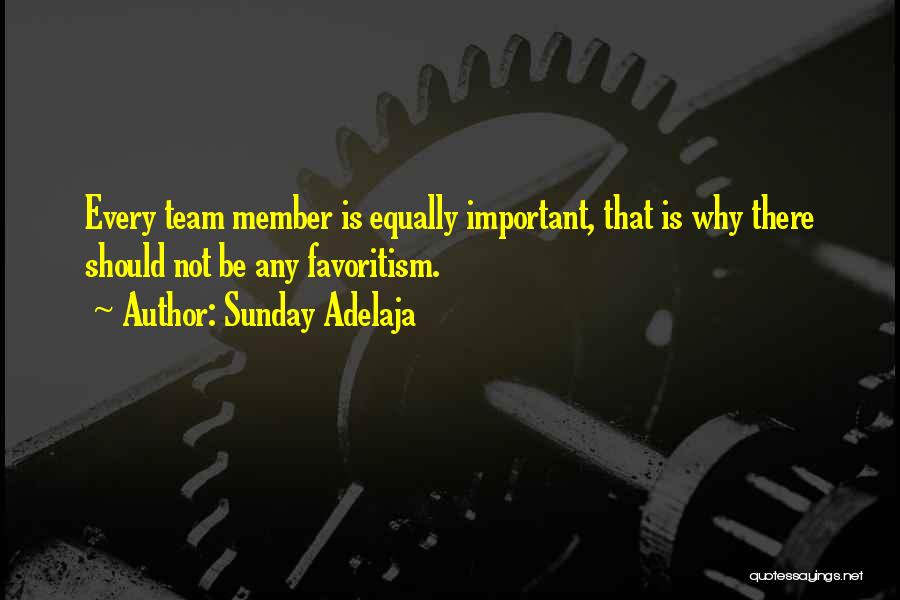 Sunday Adelaja Quotes: Every Team Member Is Equally Important, That Is Why There Should Not Be Any Favoritism.