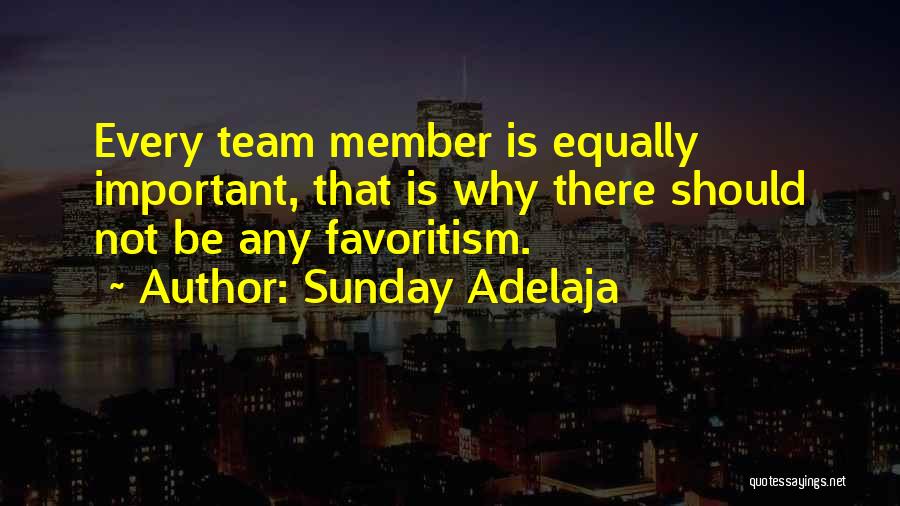 Sunday Adelaja Quotes: Every Team Member Is Equally Important, That Is Why There Should Not Be Any Favoritism.