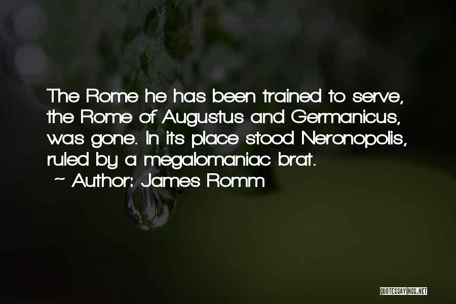 James Romm Quotes: The Rome He Has Been Trained To Serve, The Rome Of Augustus And Germanicus, Was Gone. In Its Place Stood