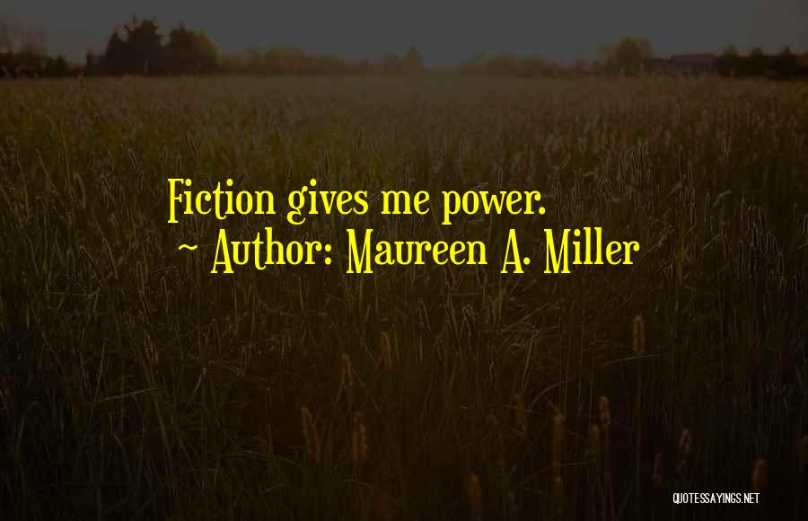 Maureen A. Miller Quotes: Fiction Gives Me Power.