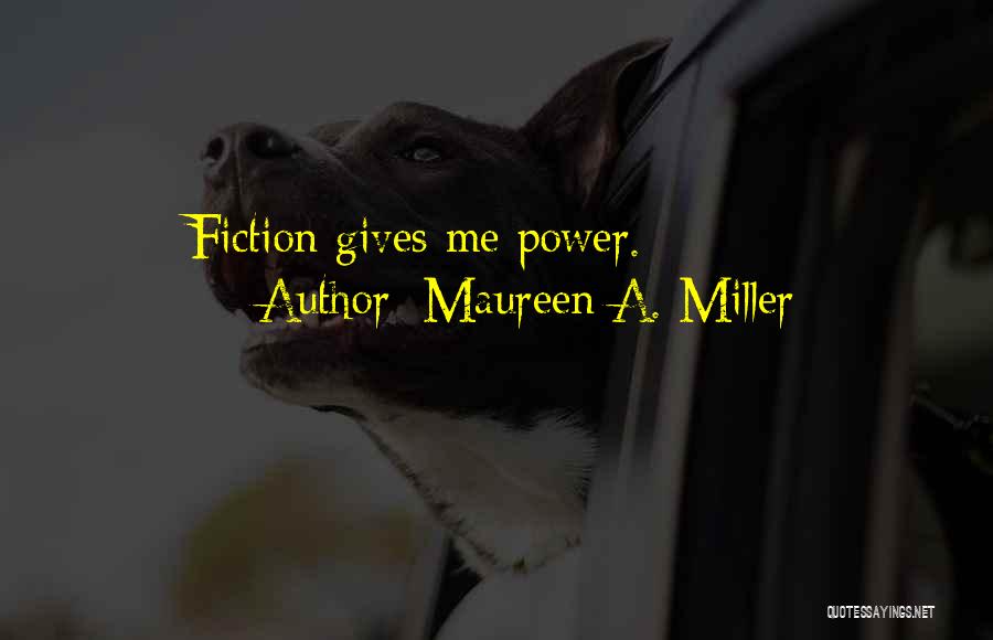Maureen A. Miller Quotes: Fiction Gives Me Power.