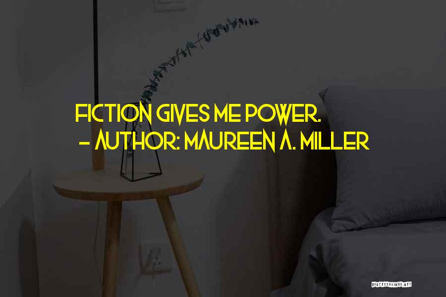 Maureen A. Miller Quotes: Fiction Gives Me Power.