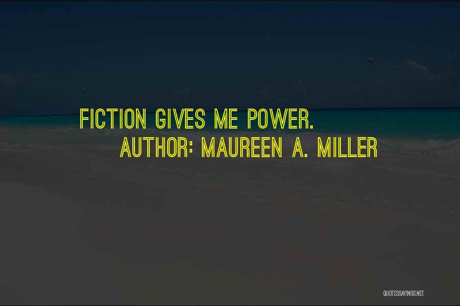 Maureen A. Miller Quotes: Fiction Gives Me Power.