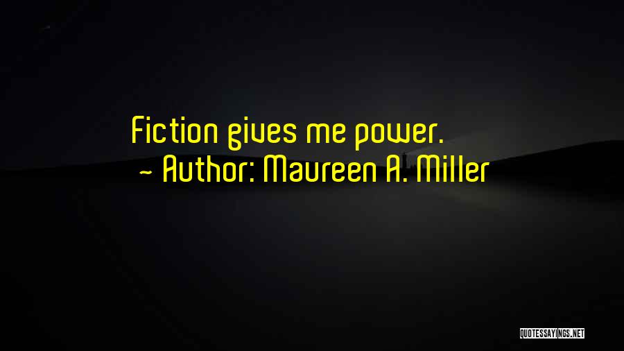 Maureen A. Miller Quotes: Fiction Gives Me Power.