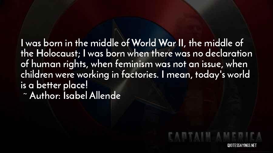 Isabel Allende Quotes: I Was Born In The Middle Of World War Ii, The Middle Of The Holocaust; I Was Born When There