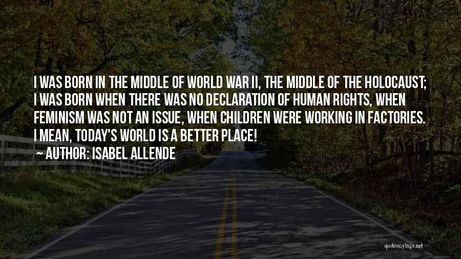 Isabel Allende Quotes: I Was Born In The Middle Of World War Ii, The Middle Of The Holocaust; I Was Born When There