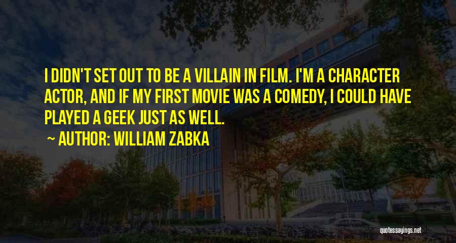 William Zabka Quotes: I Didn't Set Out To Be A Villain In Film. I'm A Character Actor, And If My First Movie Was
