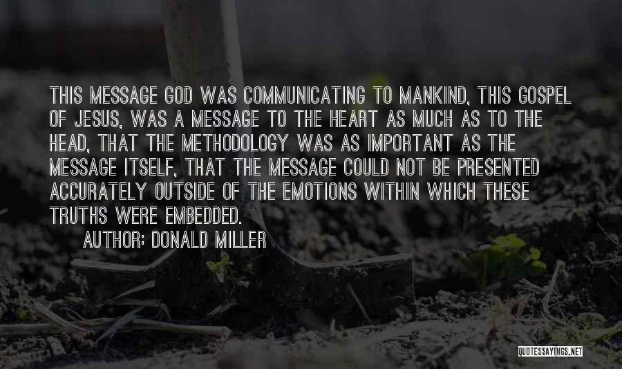 Donald Miller Quotes: This Message God Was Communicating To Mankind, This Gospel Of Jesus, Was A Message To The Heart As Much As