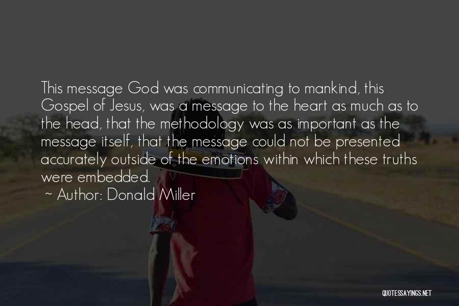 Donald Miller Quotes: This Message God Was Communicating To Mankind, This Gospel Of Jesus, Was A Message To The Heart As Much As
