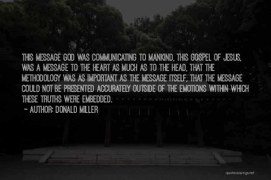 Donald Miller Quotes: This Message God Was Communicating To Mankind, This Gospel Of Jesus, Was A Message To The Heart As Much As