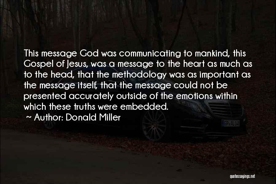 Donald Miller Quotes: This Message God Was Communicating To Mankind, This Gospel Of Jesus, Was A Message To The Heart As Much As