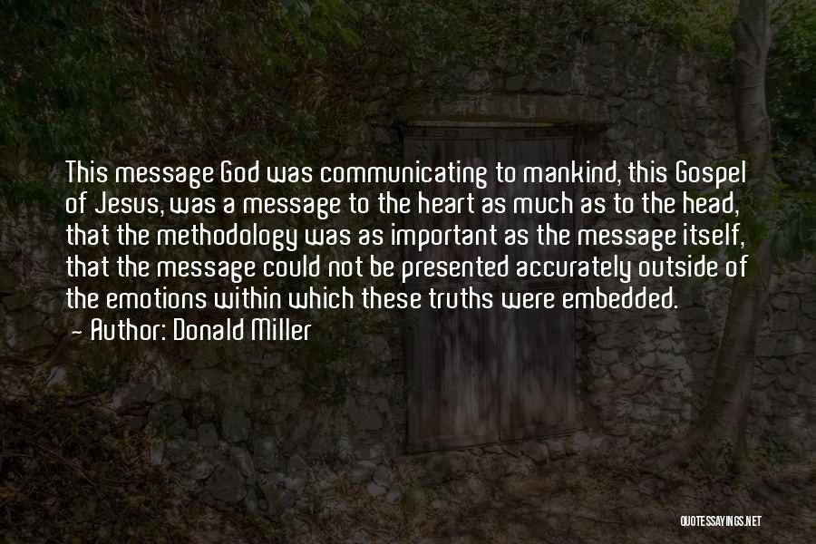 Donald Miller Quotes: This Message God Was Communicating To Mankind, This Gospel Of Jesus, Was A Message To The Heart As Much As