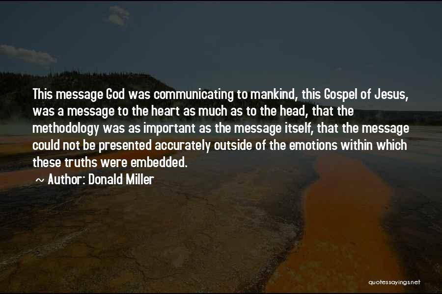 Donald Miller Quotes: This Message God Was Communicating To Mankind, This Gospel Of Jesus, Was A Message To The Heart As Much As