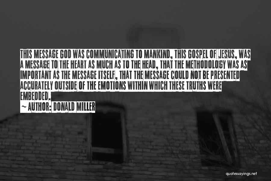 Donald Miller Quotes: This Message God Was Communicating To Mankind, This Gospel Of Jesus, Was A Message To The Heart As Much As