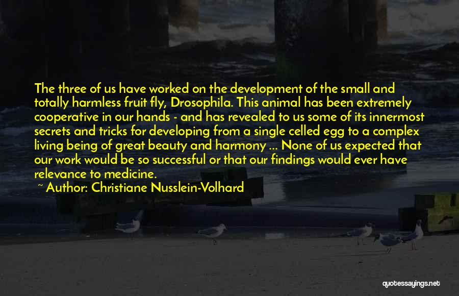 Christiane Nusslein-Volhard Quotes: The Three Of Us Have Worked On The Development Of The Small And Totally Harmless Fruit Fly, Drosophila. This Animal