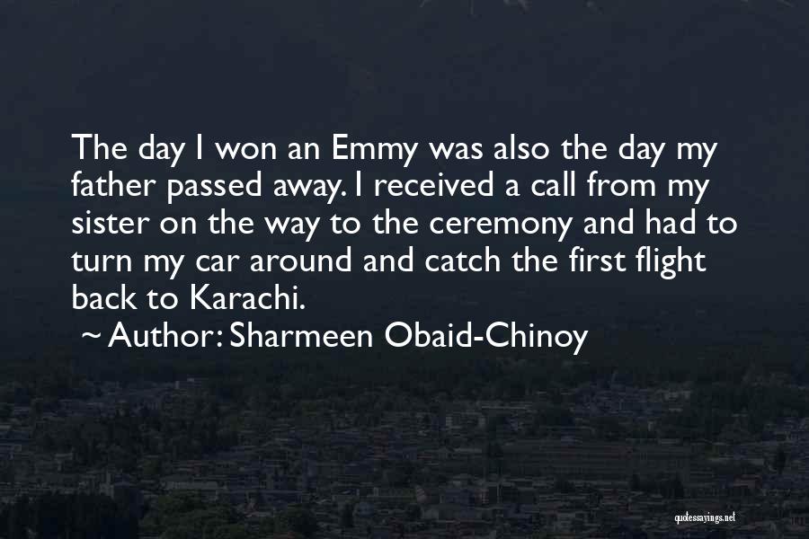 Sharmeen Obaid-Chinoy Quotes: The Day I Won An Emmy Was Also The Day My Father Passed Away. I Received A Call From My